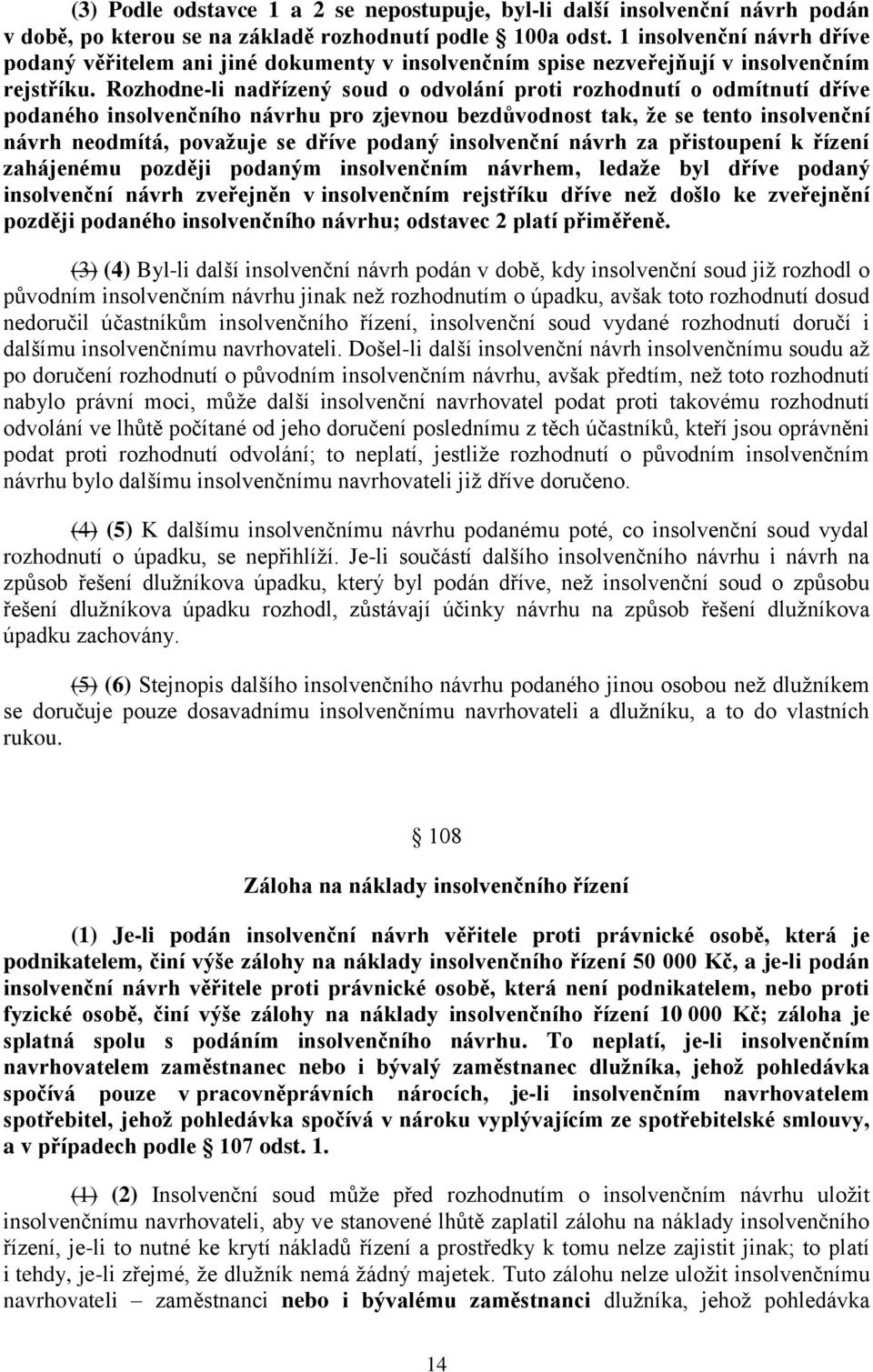 Rozhodne-li nadřízený soud o odvolání proti rozhodnutí o odmítnutí dříve podaného insolvenčního návrhu pro zjevnou bezdůvodnost tak, že se tento insolvenční návrh neodmítá, považuje se dříve podaný