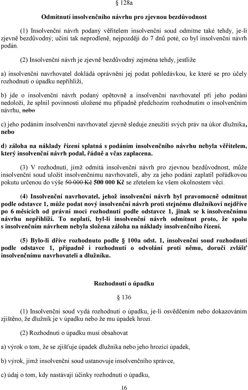 (2) Insolvenční návrh je zjevně bezdůvodný zejména tehdy, jestliže a) insolvenční navrhovatel dokládá oprávnění jej podat pohledávkou, ke které se pro účely rozhodnutí o úpadku nepřihlíží, b) jde o