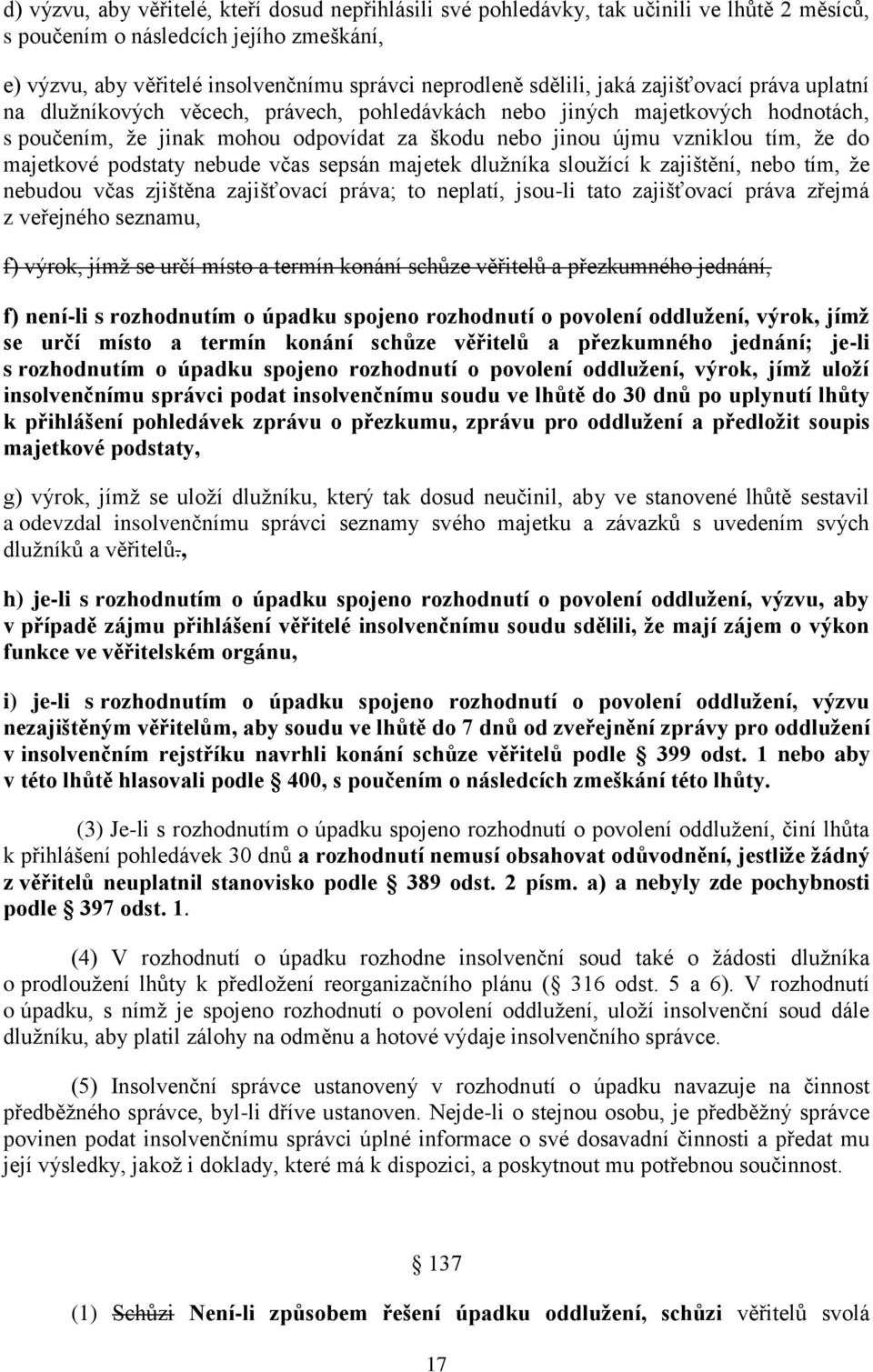 do majetkové podstaty nebude včas sepsán majetek dlužníka sloužící k zajištění, nebo tím, že nebudou včas zjištěna zajišťovací práva; to neplatí, jsou-li tato zajišťovací práva zřejmá z veřejného