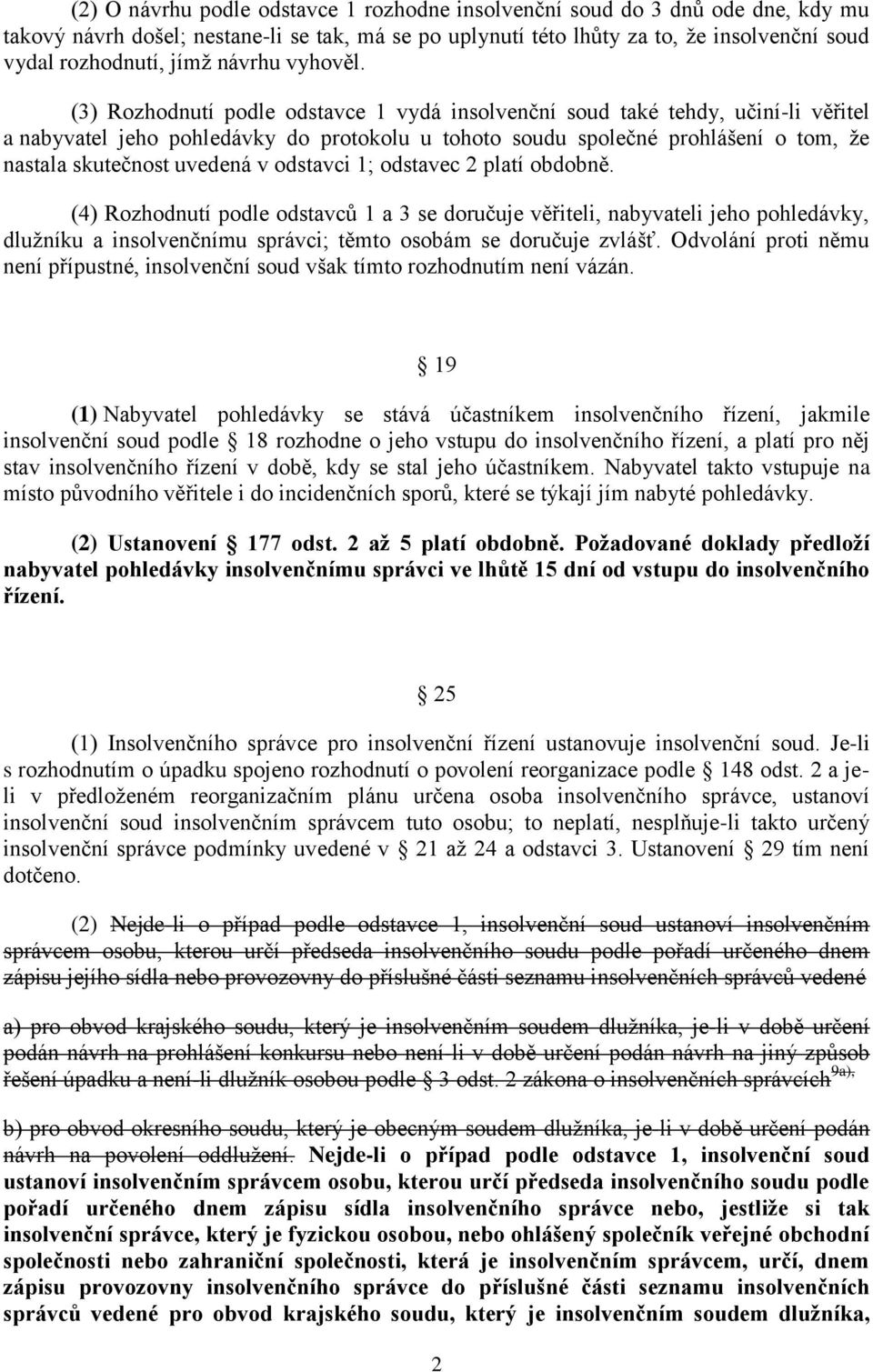 (3) Rozhodnutí podle odstavce 1 vydá insolvenční soud také tehdy, učiní-li věřitel a nabyvatel jeho pohledávky do protokolu u tohoto soudu společné prohlášení o tom, že nastala skutečnost uvedená v