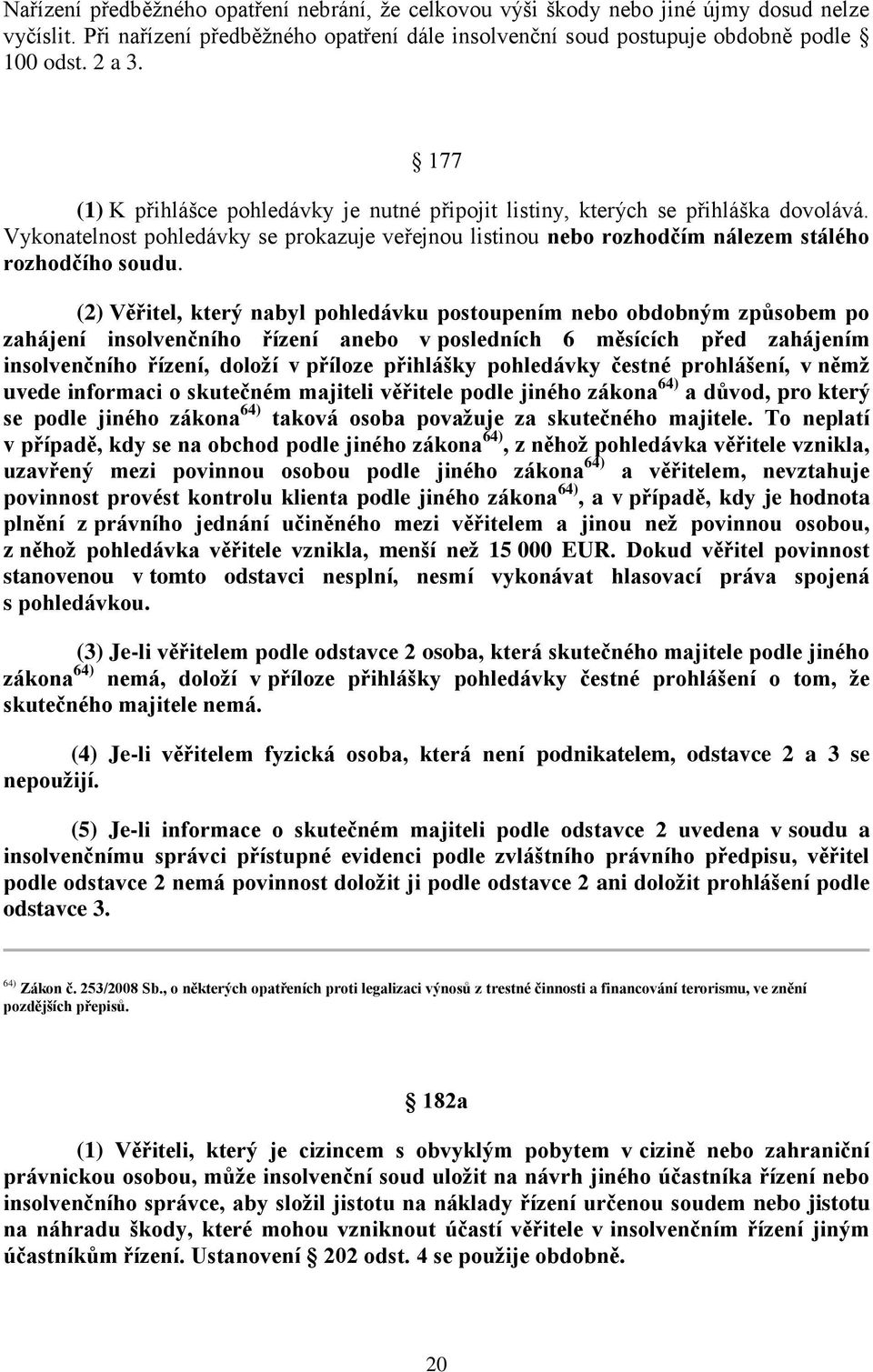 (2) Věřitel, který nabyl pohledávku postoupením nebo obdobným způsobem po zahájení insolvenčního řízení anebo v posledních 6 měsících před zahájením insolvenčního řízení, doloží v příloze přihlášky