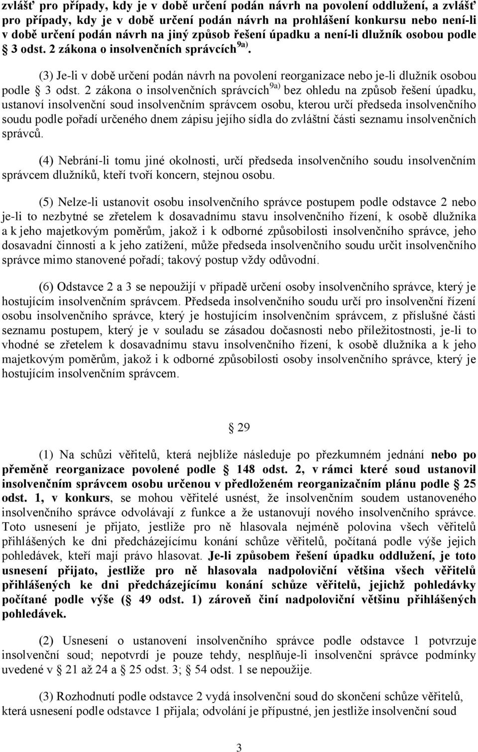 (3) Je-li v době určení podán návrh na povolení reorganizace nebo je-li dlužník osobou podle 3 odst.