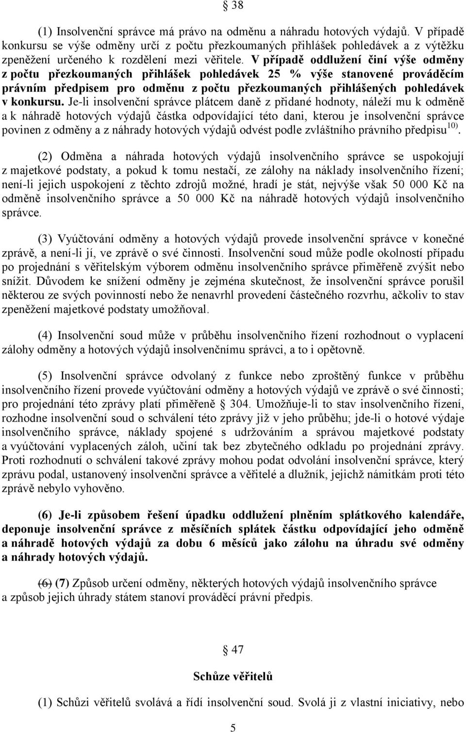 V případě oddlužení činí výše odměny z počtu přezkoumaných přihlášek pohledávek 25 % výše stanovené prováděcím právním předpisem pro odměnu z počtu přezkoumaných přihlášených pohledávek v konkursu.