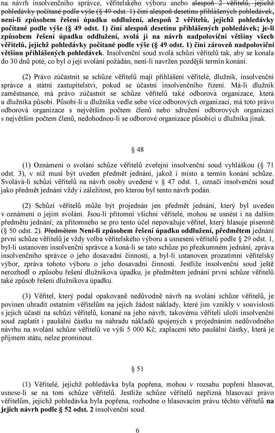 1) činí alespoň desetinu přihlášených pohledávek; je-li způsobem řešení úpadku oddlužení, svolá ji na návrh nadpoloviční většiny všech věřitelů, jejichž pohledávky počítané podle výše ( 49 odst.