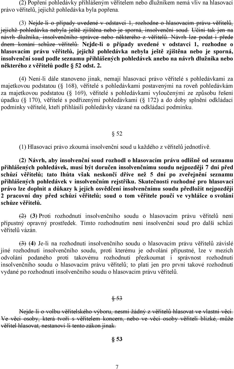 Učiní tak jen na návrh dlužníka, insolvenčního správce nebo některého z věřitelů. Návrh lze podat i přede dnem konání schůze věřitelů.