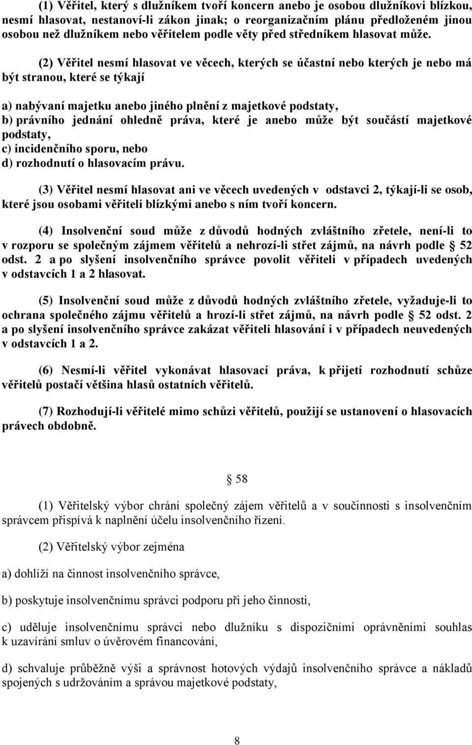 (2) Věřitel nesmí hlasovat ve věcech, kterých se účastní nebo kterých je nebo má být stranou, které se týkají a) nabývaní majetku anebo jiného plnění z majetkové podstaty, b) právního jednání ohledně