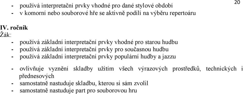 ročník používá základní interpretační prvky vhodné pro starou hudbu používá základní interpretační prvky pro současnou hudbu