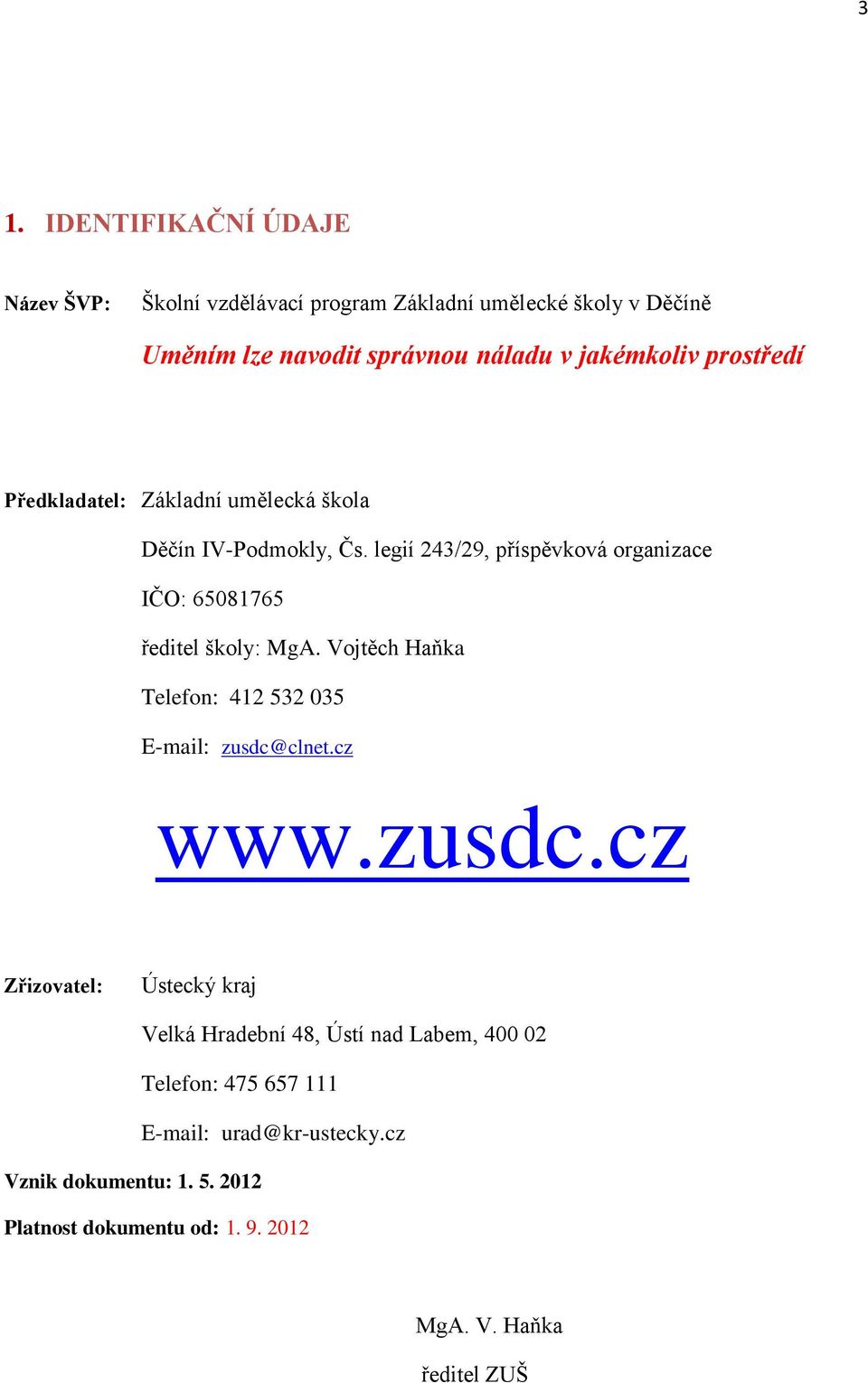 legií 243/29, příspěvková organizace IČO: 6508765 ředitel školy: MgA. Vojtěch Haňka Telefon: 42 532 035 Email: zusdc@clnet.cz www.