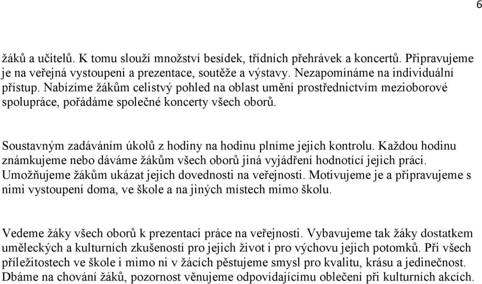 Každou hodinu známkujeme nebo dáváme žákům všech oborů jiná vyjádření hodnotící jejich práci. Umožňujeme žákům ukázat jejich dovednosti na veřejnosti.