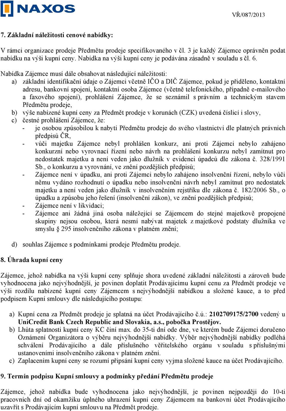 Nabídka Zájemce musí dále obsahovat následující náležitosti: a) základní identifikační údaje o Zájemci včetně IČO a DIČ Zájemce, pokud je přiděleno, kontaktní adresu, bankovní spojení, kontaktní