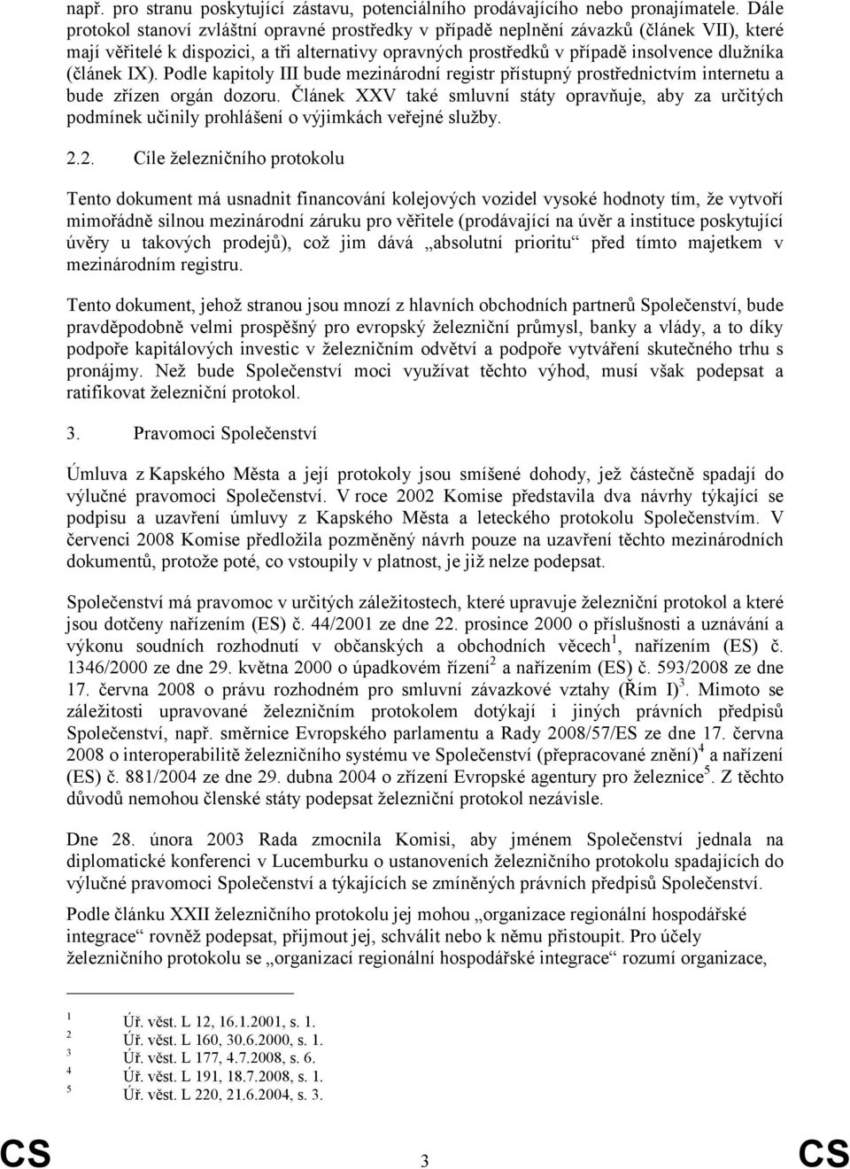 (článek IX). Podle kapitoly III bude mezinárodní registr přístupný prostřednictvím internetu a bude zřízen orgán dozoru.