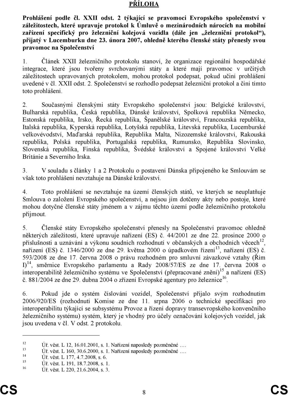 železniční protokol ), přijatý v Lucemburku dne 23. února 2007, ohledně kterého členské státy přenesly svou pravomoc na Společenství 1.