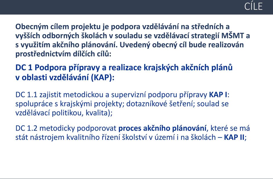 Uvedený obecný cíl bude realizován prostřednictvím dílčích cílů: DC 1 Podpora přípravy a realizace krajských akčních plánů v oblasti vzdělávání (KAP):