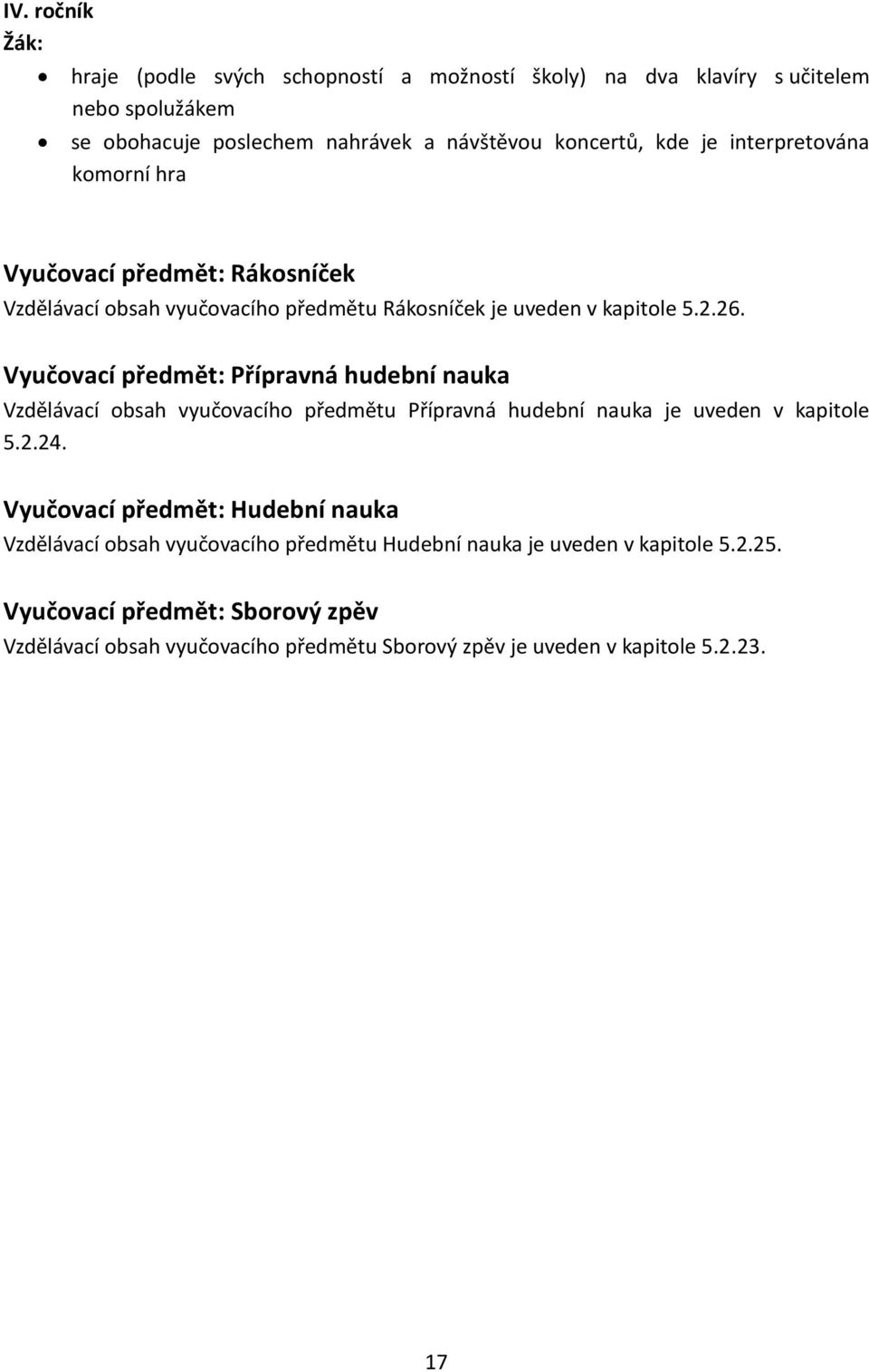 Vyučovací předmět: Přípravná hudební nauka Vzdělávací obsah vyučovacího předmětu Přípravná hudební nauka je uveden v kapitole 5.2.24.