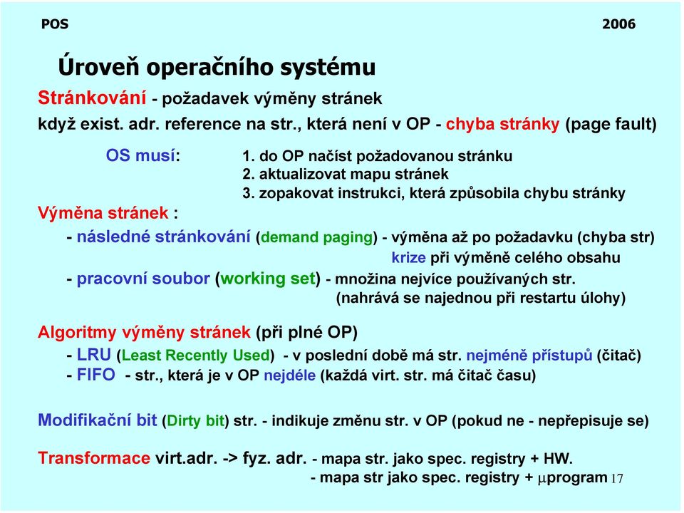 (working set) - množina nejvíce používaných str. (nahrává se najednou při restartu úlohy) Algoritmy výměny stránek (při plné OP) - LRU (Least Recently Used) - v poslední době má str.