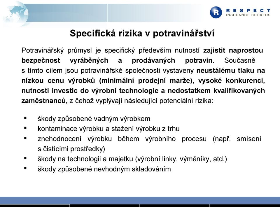 výrobní technologie a nedostatkem kvalifikovaných zaměstnanců, z čehož vyplývají následující potenciální rizika: škody způsobené vadným výrobkem kontaminace výrobku a stažení