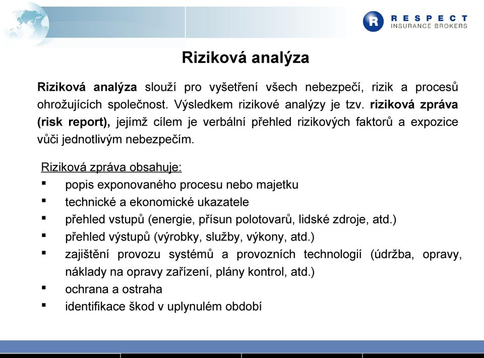 Riziková zpráva obsahuje: popis exponovaného procesu nebo majetku technické a ekonomické ukazatele přehled vstupů (energie, přísun polotovarů, lidské zdroje, atd.