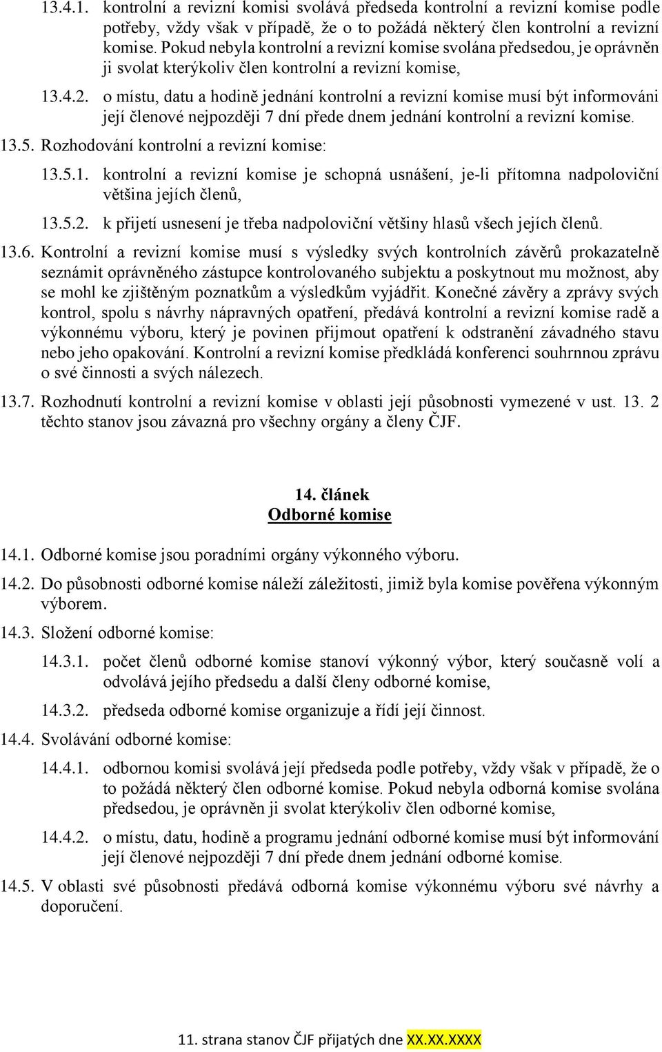 o místu, datu a hodině jednání kontrolní a revizní komise musí být informováni její členové nejpozději 7 dní přede dnem jednání kontrolní a revizní komise. 13.5.
