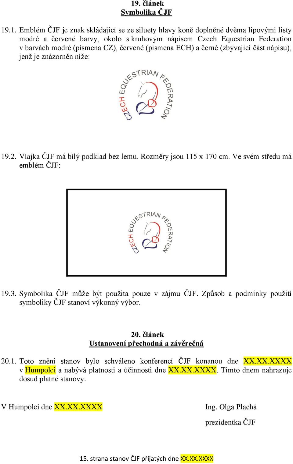 Ve svém středu má emblém ČJF: 19.3. Symbolika ČJF může být použita pouze v zájmu ČJF. Způsob a podmínky použití symboliky ČJF stanoví výkonný výbor. 20. článek Ustanovení přechodná a závěrečná 20.1. Toto znění stanov bylo schváleno konferencí ČJF konanou dne XX.