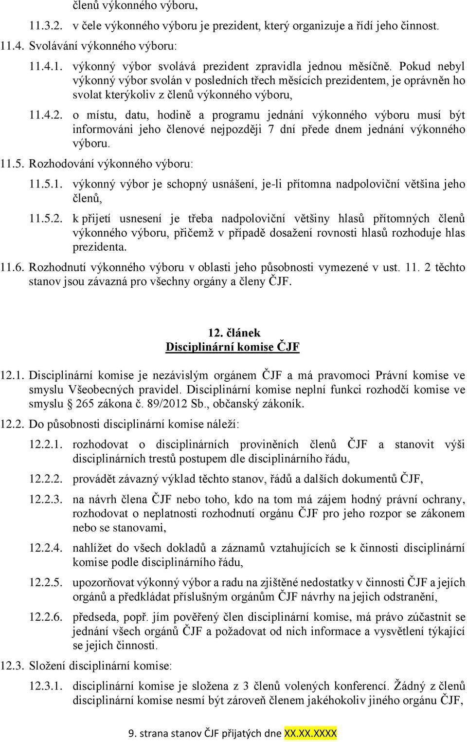 o místu, datu, hodině a programu jednání výkonného výboru musí být informováni jeho členové nejpozději 7 dní přede dnem jednání výkonného výboru. 11