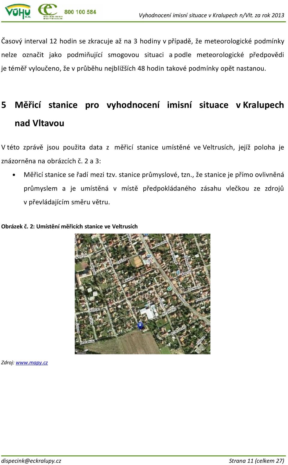 5 Měřicí stanice pro vyhodnocení imisní situace v Kralupech nad Vltavou V této zprávě jsou použita data z měřicí stanice umístěné ve Veltrusích, jejíž poloha je znázorněna na obrázcích č.