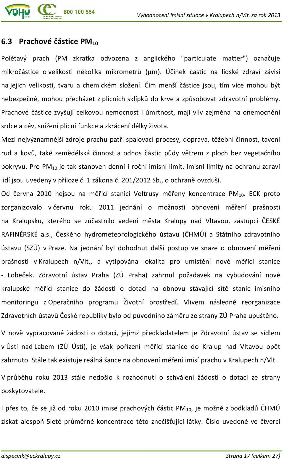 Čím menší částice jsou, tím více mohou být nebezpečné, mohou přecházet z plicních sklípků do krve a způsobovat zdravotní problémy.