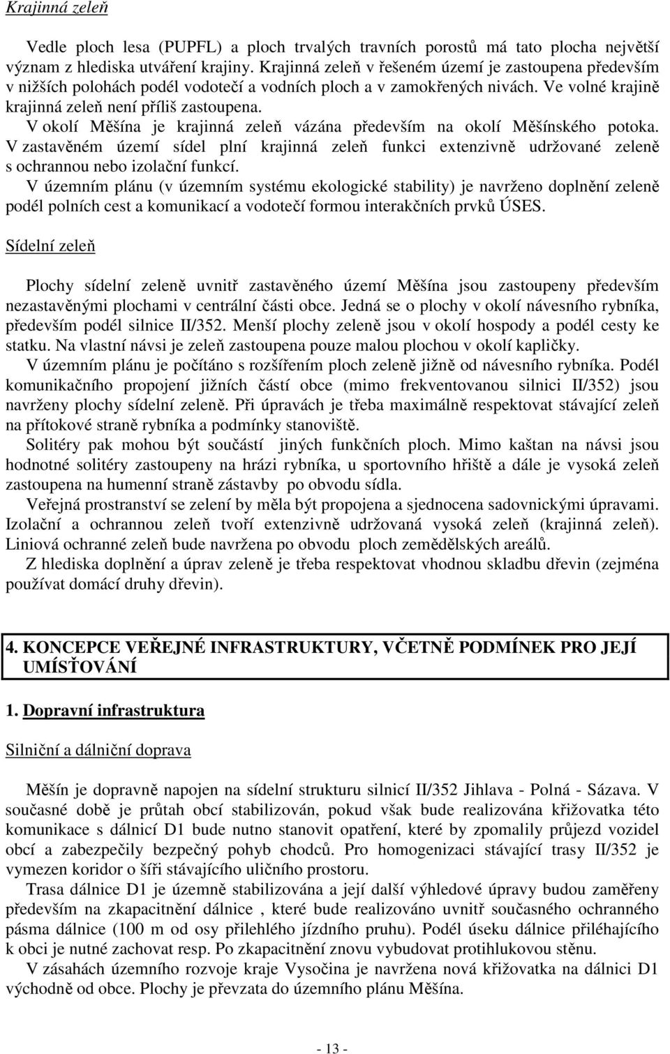 V okolí Měšína je krajinná zeleň vázána především na okolí Měšínského potoka. V zastavěném území sídel plní krajinná zeleň funkci extenzivně udržované zeleně s ochrannou nebo izolační funkcí.
