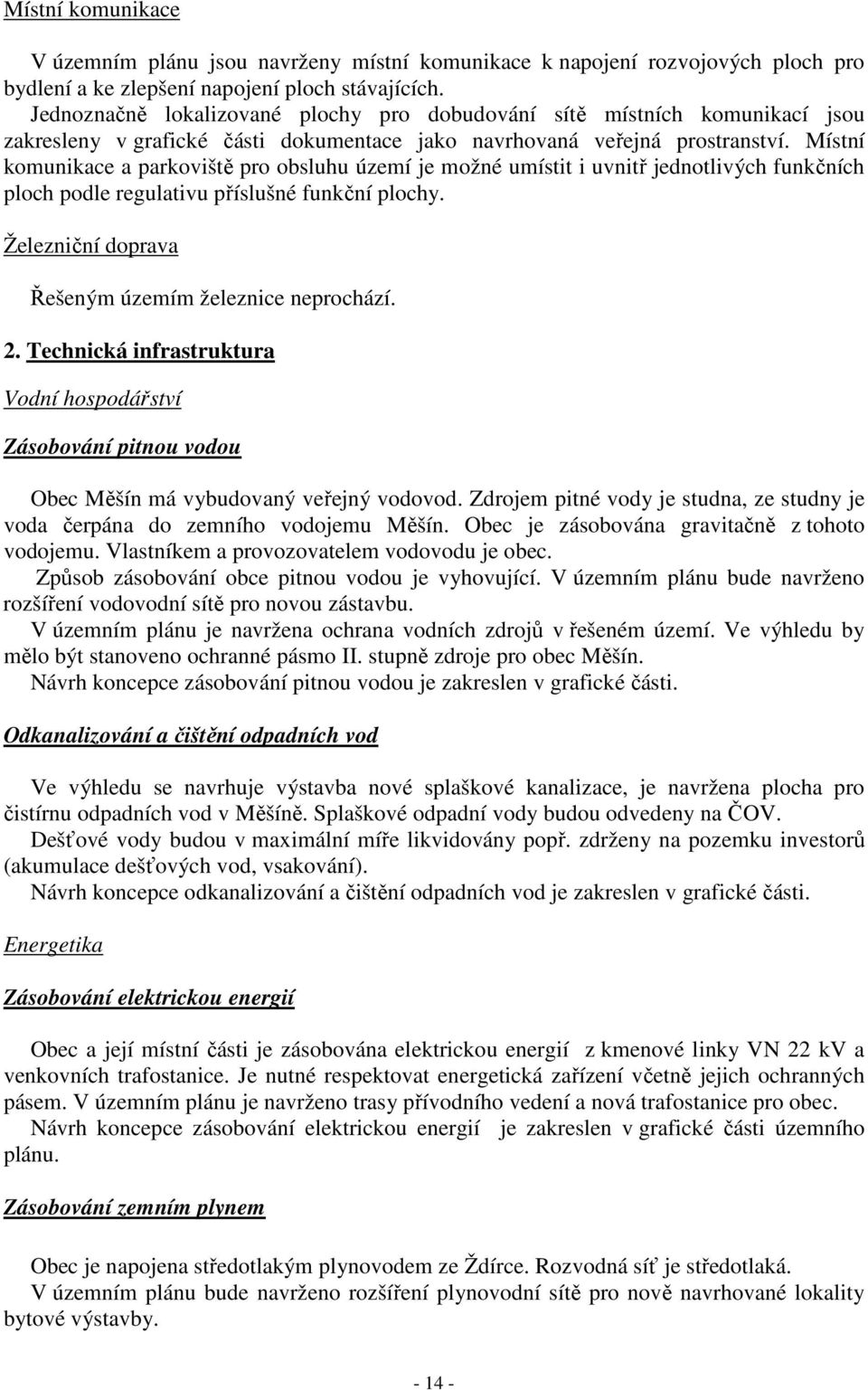 Místní komunikace a parkoviště pro obsluhu území je možné umístit i uvnitř jednotlivých funkčních ploch podle regulativu příslušné funkční plochy.