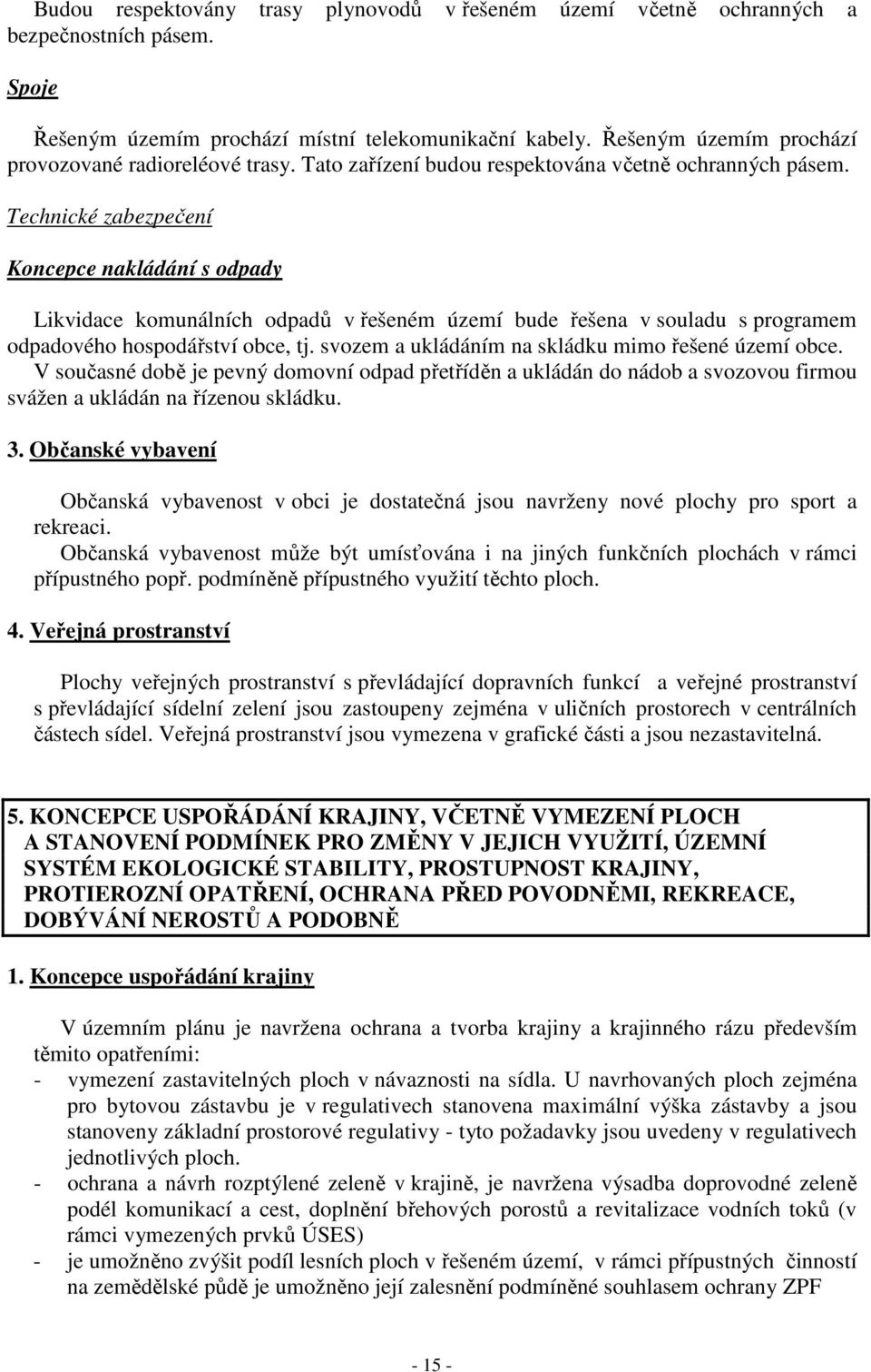 Technické zabezpečení Koncepce nakládání s odpady Likvidace komunálních odpadů v řešeném území bude řešena v souladu s programem odpadového hospodářství obce, tj.