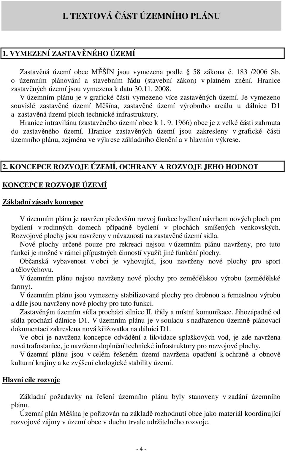 Je vymezeno souvislé zastavěné území Měšína, zastavěné území výrobního areálu u dálnice D1 a zastavěná území ploch technické infrastruktury. Hranice intravilánu (zastavěného území obce k 1. 9.