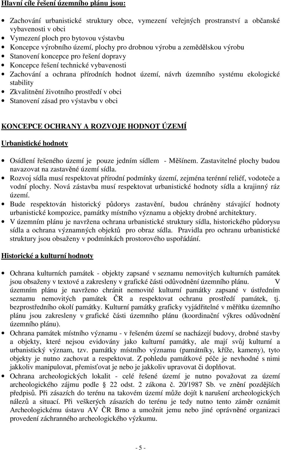 ekologické stability Zkvalitnění životního prostředí v obci Stanovení zásad pro výstavbu v obci KONCEPCE OCHRANY A ROZVOJE HODNOT ÚZEMÍ Urbanistické hodnoty Osídlení řešeného území je pouze jedním
