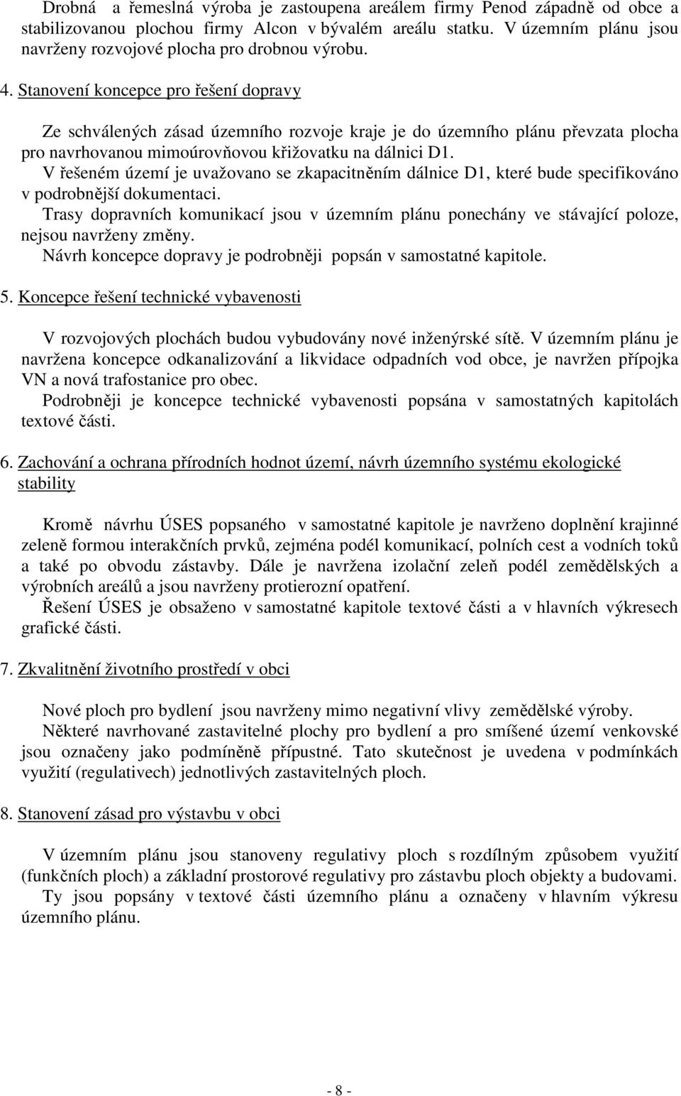 Stanovení koncepce pro řešení dopravy Ze schválených zásad územního rozvoje kraje je do územního plánu převzata plocha pro navrhovanou mimoúrovňovou křižovatku na dálnici D1.