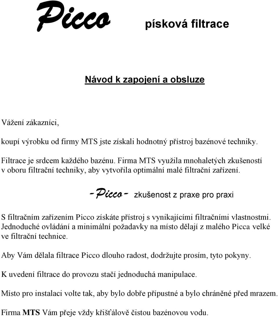 -Picco- zkušenost z praxe pro praxi S filtračním zařízením Picco získáte přístroj s vynikajícími filtračními vlastnostmi.