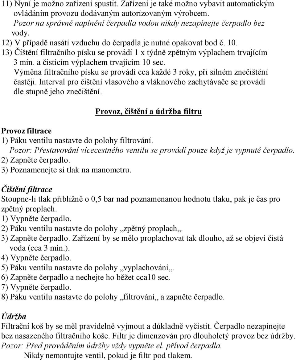 13) Čištění filtračního písku se provádí 1 x týdně zpětným výplachem trvajícím 3 min. a čistícím výplachem trvajícím 10 sec.