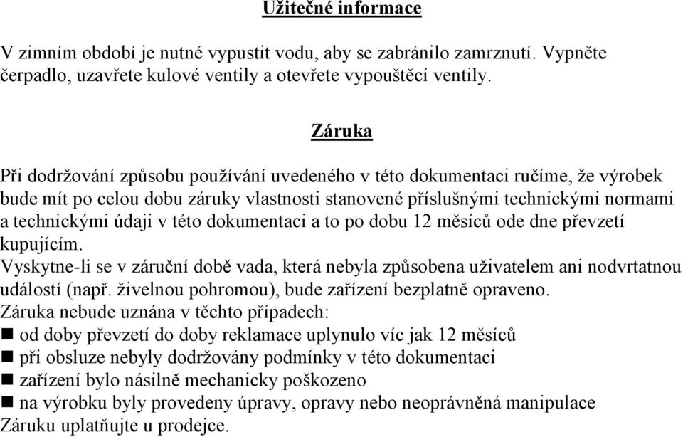 dokumentaci a to po dobu 12 měsíců ode dne převzetí kupujícím. Vyskytne-li se v záruční době vada, která nebyla způsobena uživatelem ani nodvrtatnou událostí (např.