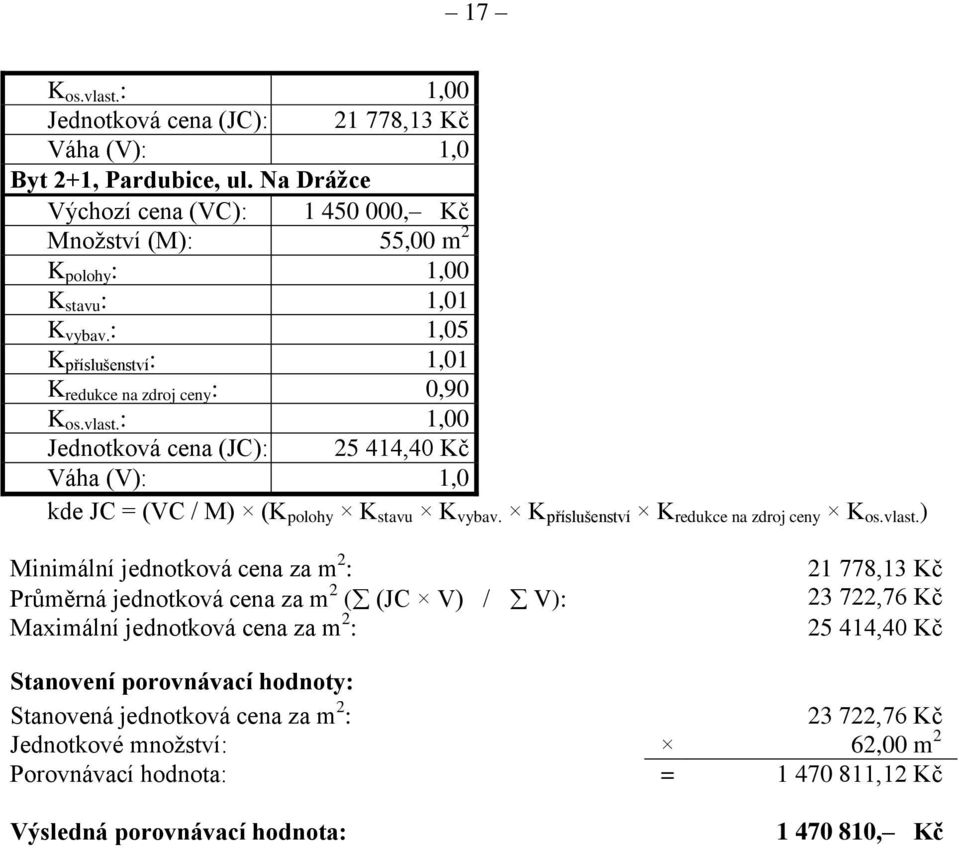 : 1,00 Jednotková cena (JC): 25 414,40 Kč Váha (V): 1,0 kde JC = (VC / M) (K polohy K stavu K vybav. K příslušenství K redukce na zdroj ceny K os.vlast.