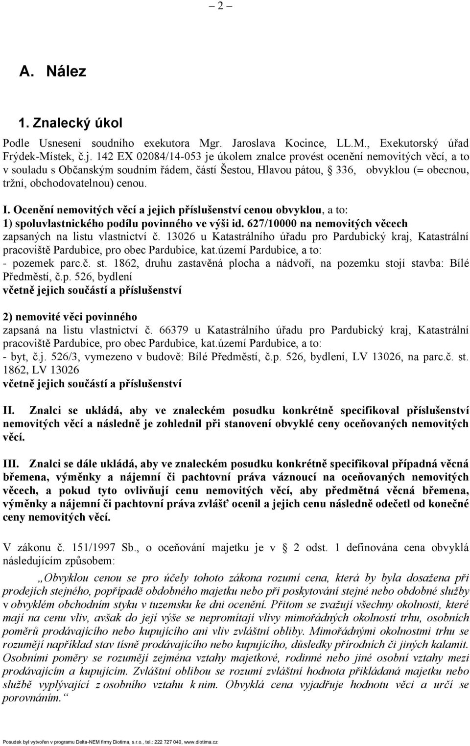 Ocenění nemovitých věcí a jejich příslušenství cenou obvyklou, a to: 1) spoluvlastnického podílu povinného ve výši id. 627/10000 na nemovitých věcech zapsaných na listu vlastnictví č.