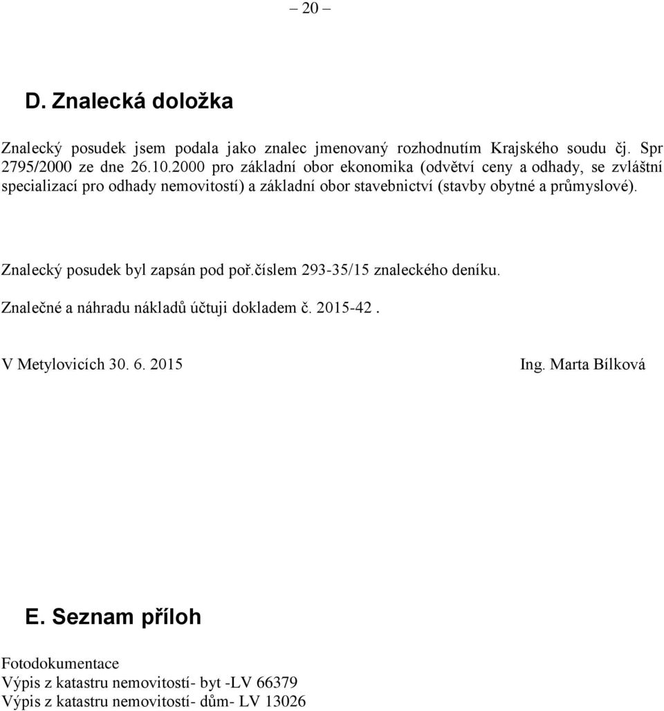 obytné a průmyslové). Znalecký posudek byl zapsán pod poř.číslem 293-35/15 znaleckého deníku. Znalečné a náhradu nákladů účtuji dokladem č. 2015-42.