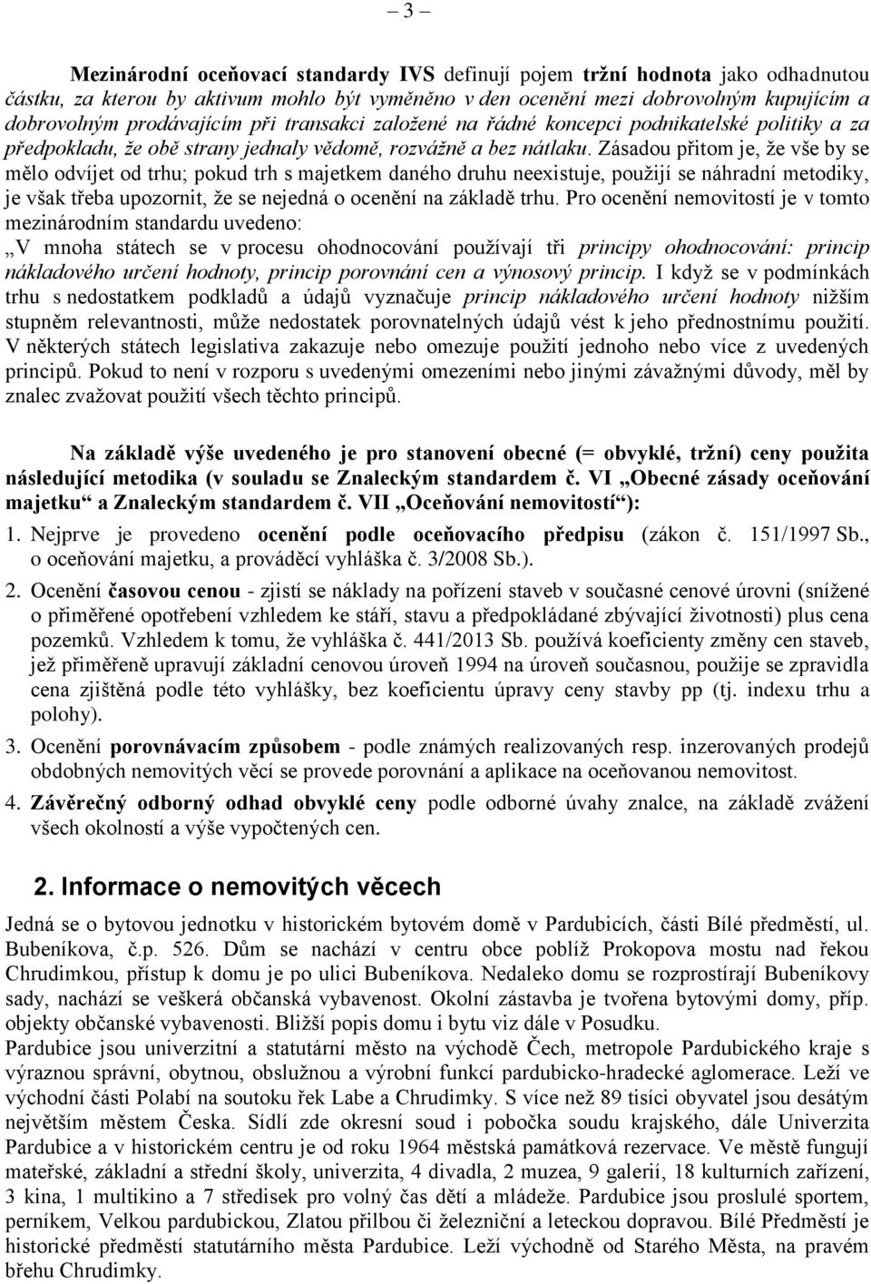 Zásadou přitom je, že vše by se mělo odvíjet od trhu; pokud trh s majetkem daného druhu neexistuje, použijí se náhradní metodiky, je však třeba upozornit, že se nejedná o ocenění na základě trhu.