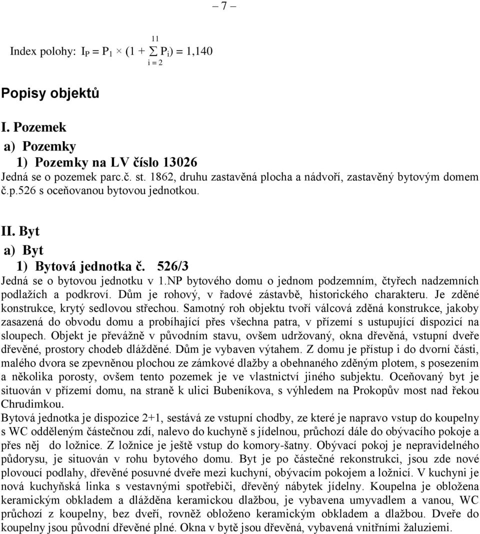 NP bytového domu o jednom podzemním, čtyřech nadzemních podlažích a podkroví. Dům je rohový, v řadové zástavbě, historického charakteru. Je zděné konstrukce, krytý sedlovou střechou.