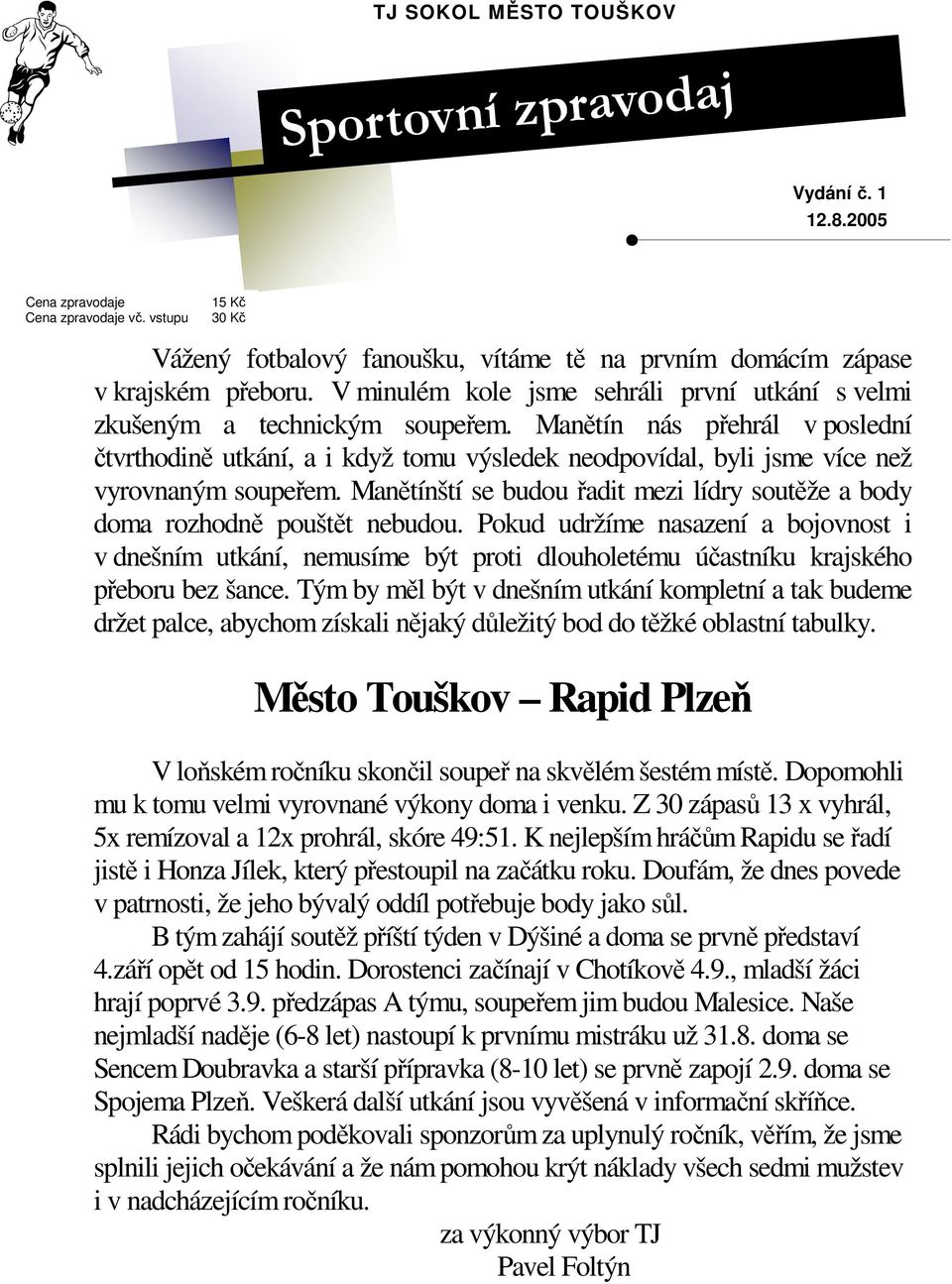 Manětín nás přehrál v poslední čtvrthodině utkání, a i když tomu výsledek neodpovídal, byli jsme více než vyrovnaným soupeřem.