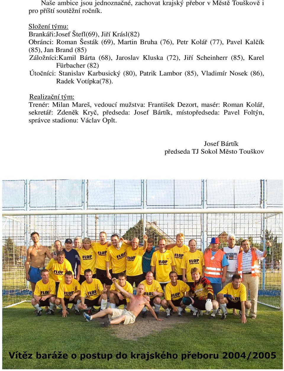 Bárta (68), Jaroslav Kluska (72), Jiří Scheinherr (85), Karel Fürbacher (82) Útočníci: Stanislav Karbusický (80), Patrik Lambor (85), Vladimír Nosek (86), Radek