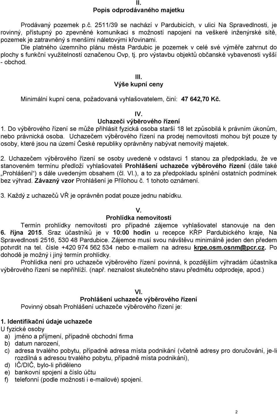 křovinami. Dle platného územního plánu města Pardubic je pozemek v celé své výměře zahrnut do plochy s funkční využitelností označenou Ovp, tj.