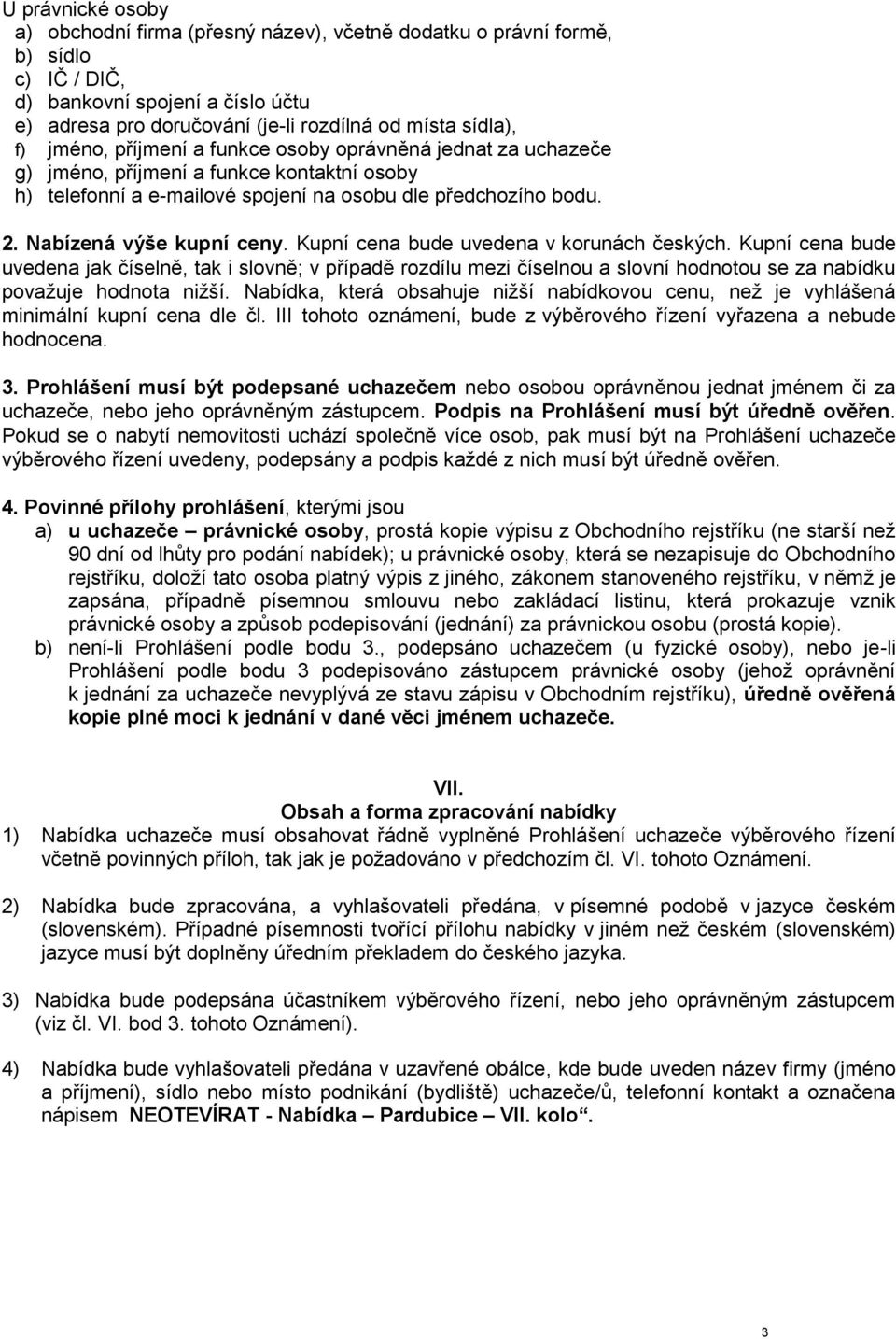 Kupní cena bude uvedena v korunách českých. Kupní cena bude uvedena jak číselně, tak i slovně; v případě rozdílu mezi číselnou a slovní hodnotou se za nabídku považuje hodnota nižší.