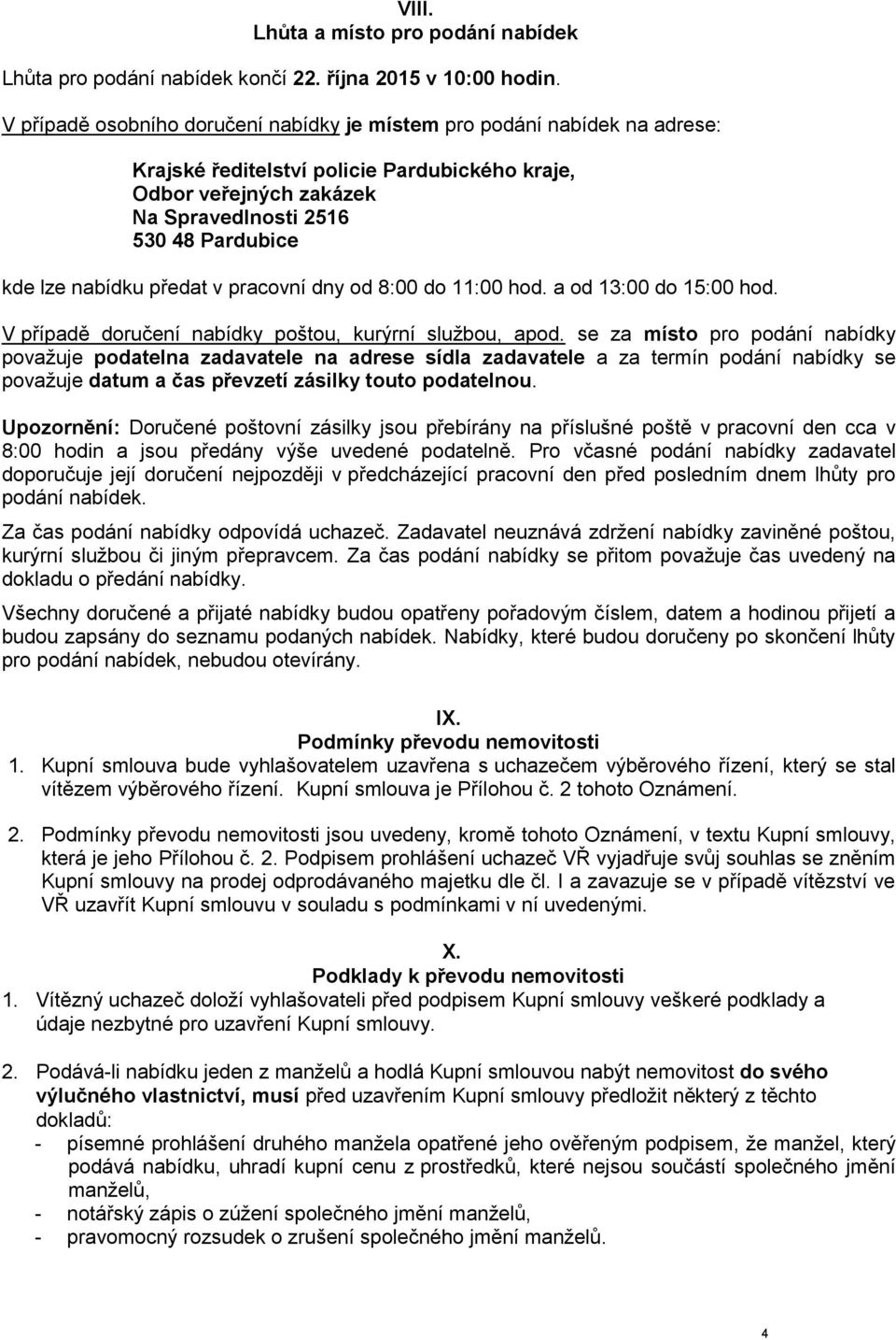 nabídku předat v pracovní dny od 8:00 do 11:00 hod. a od 13:00 do 15:00 hod. V případě doručení nabídky poštou, kurýrní službou, apod.