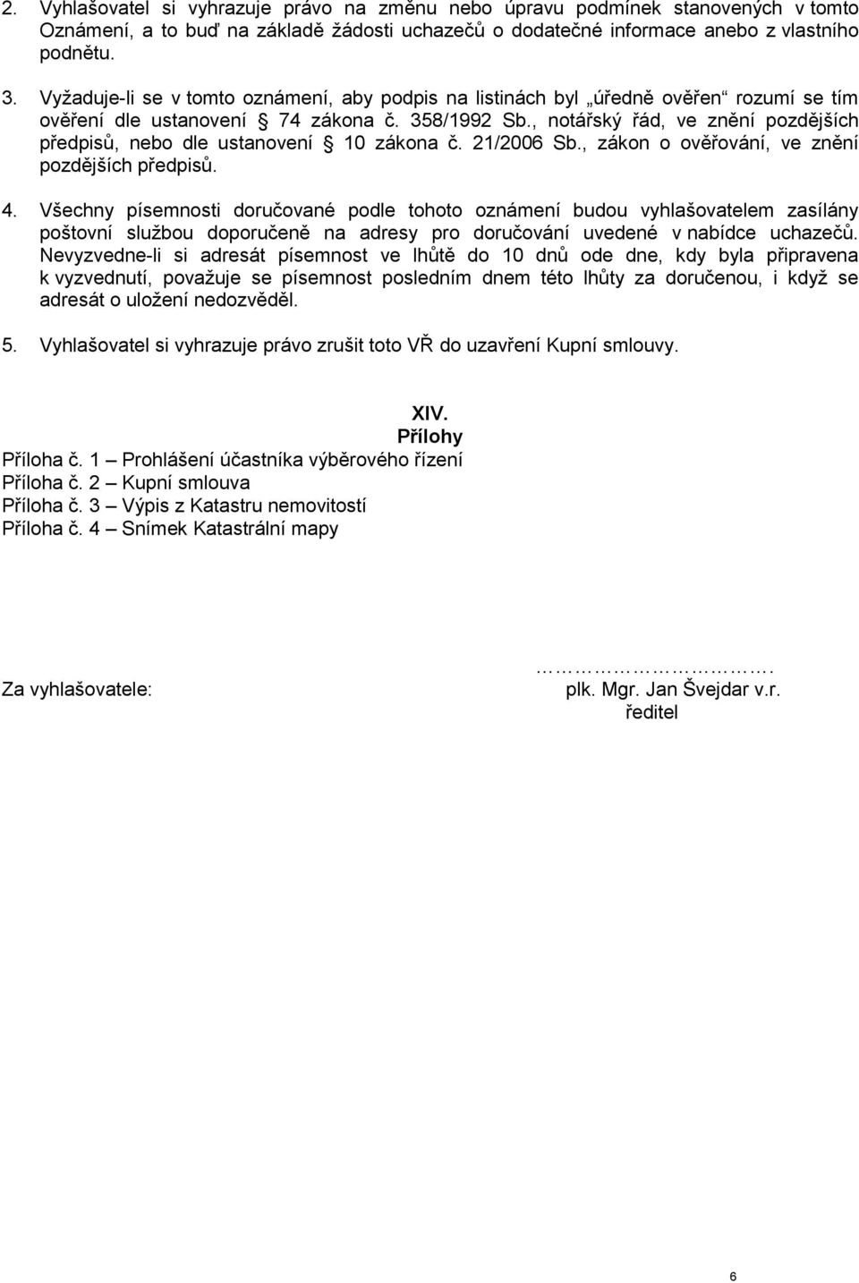 , notářský řád, ve znění pozdějších předpisů, nebo dle ustanovení 10 zákona č. 21/2006 Sb., zákon o ověřování, ve znění pozdějších předpisů. 4.