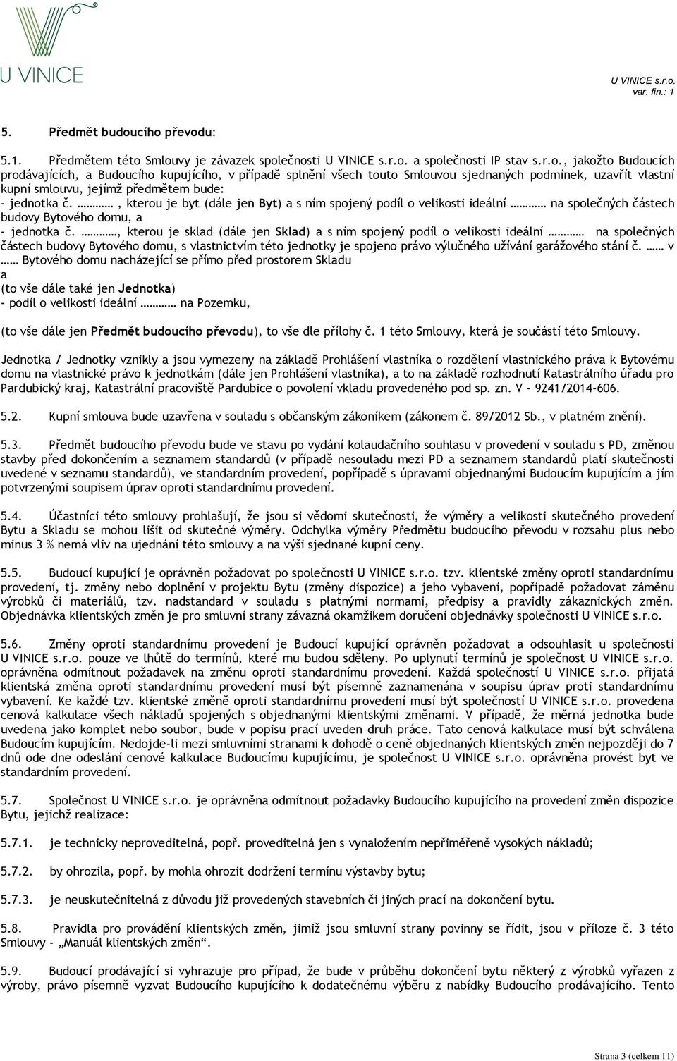 , kterou je byt (dále jen Byt) a s ním spojený podíl o velikosti ideální na společných částech budovy Bytového domu, a - jednotka č.