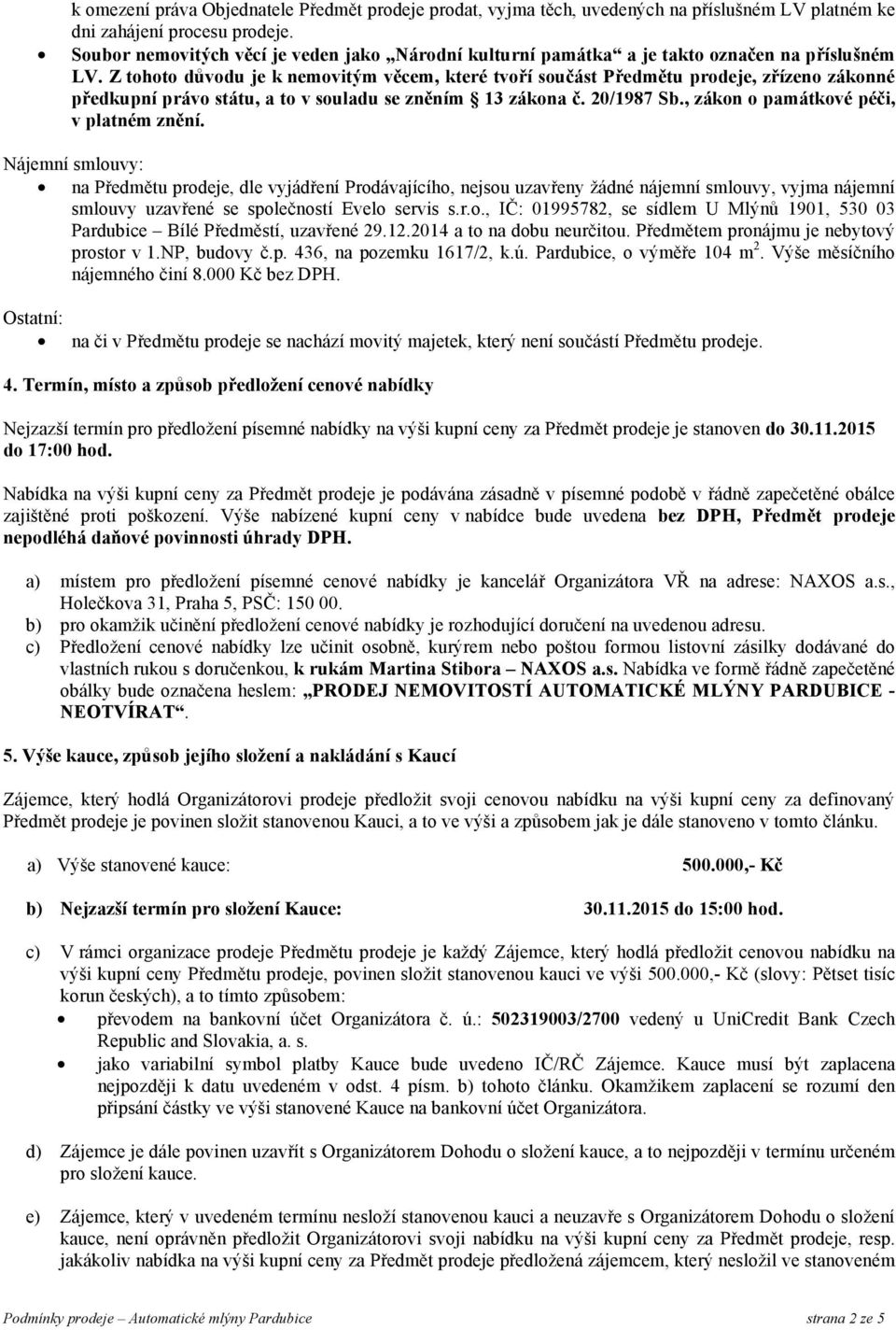 Z tohoto důvodu je k nemovitým věcem, které tvoří součást Předmětu prodeje, zřízeno zákonné předkupní právo státu, a to v souladu se zněním 13 zákona č. 20/1987 Sb.