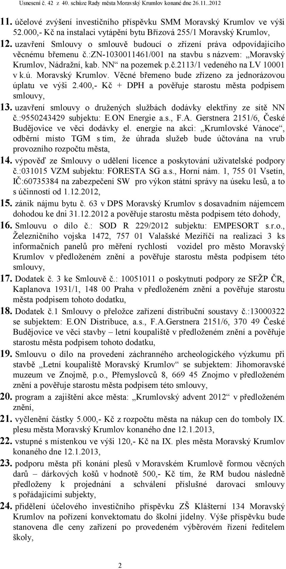 ú. Moravský Krumlov. Věcné břemeno bude zřízeno za jednorázovou úplatu ve výši 2.400,- Kč + DPH a pověřuje starostu města podpisem smlouvy, 13.
