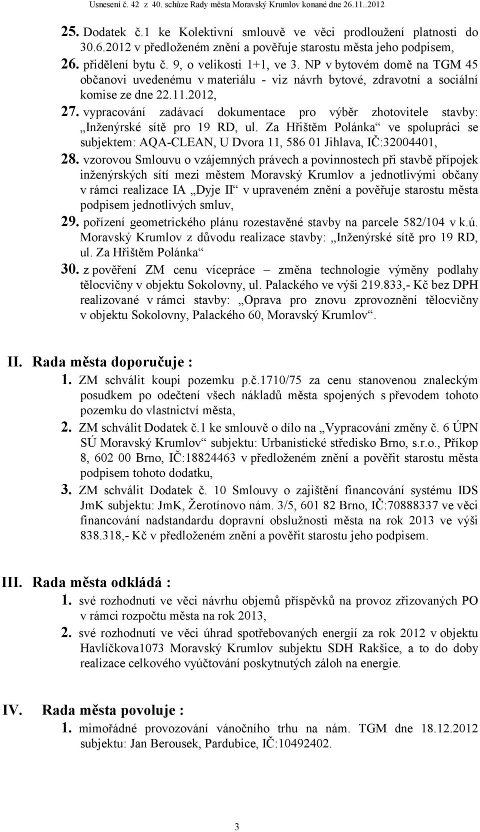 vypracování zadávací dokumentace pro výběr zhotovitele stavby: Inženýrské sítě pro 19 RD, ul. Za Hřištěm Polánka ve spolupráci se subjektem: AQA-CLEAN, U Dvora 11, 586 01 Jihlava, IČ:32004401, 28.